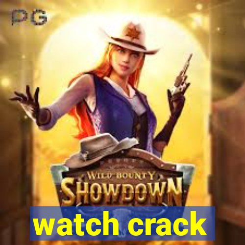 watch crack